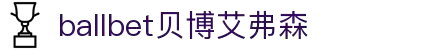 ballbet贝博艾弗森(体育科技有限公司)官方网站